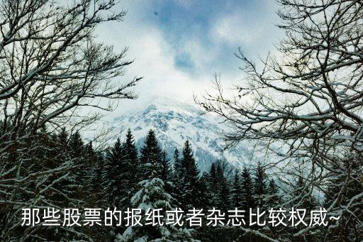那些股票的報紙或者雜志比較權威~