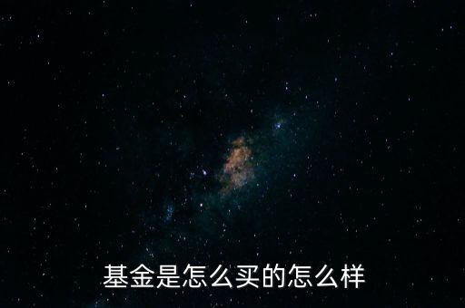  基金是怎么買的怎么樣
