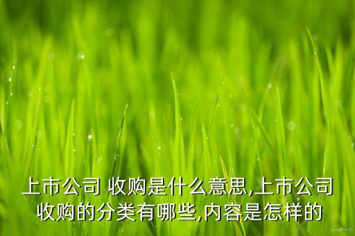 上市公司 收購(gòu)是什么意思,上市公司 收購(gòu)的分類(lèi)有哪些,內(nèi)容是怎樣的