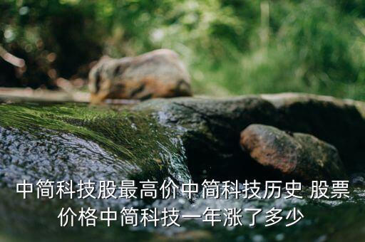 中簡(jiǎn)科技股最高價(jià)中簡(jiǎn)科技?xì)v史 股票價(jià)格中簡(jiǎn)科技一年漲了多少