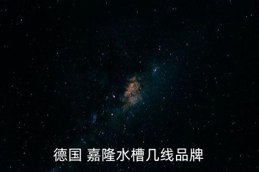 德國(guó) 嘉隆水槽幾線品牌