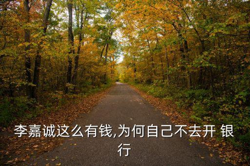 李嘉誠(chéng)這么有錢,為何自己不去開 銀行