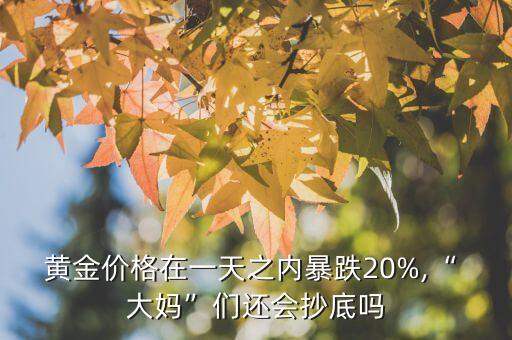 黃金價格在一天之內暴跌20%,“ 大媽”們還會抄底嗎