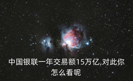 中國(guó)銀聯(lián)一年交易額15萬(wàn)億,對(duì)此你怎么看呢