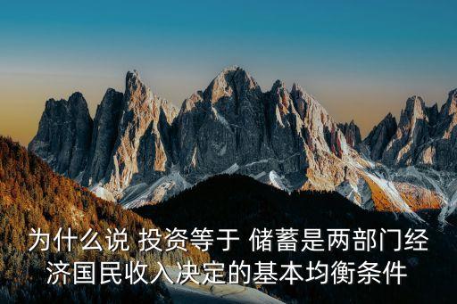 為什么說(shuō) 投資等于 儲(chǔ)蓄是兩部門(mén)經(jīng)濟(jì)國(guó)民收入決定的基本均衡條件