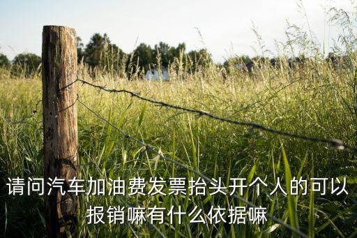 請問汽車加油費(fèi)發(fā)票抬頭開個(gè)人的可以報(bào)銷嘛有什么依據(jù)嘛