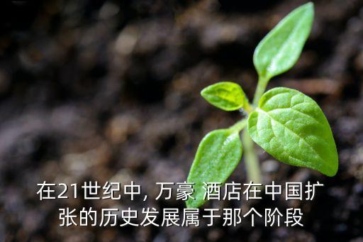 在21世紀(jì)中, 萬豪 酒店在中國擴(kuò)張的歷史發(fā)展屬于那個(gè)階段