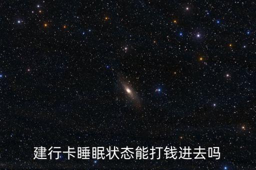 建行卡睡眠狀態(tài)能打錢進去嗎