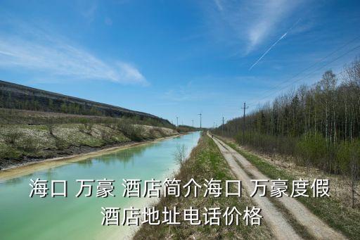 海口 萬豪 酒店簡介?？?萬豪度假 酒店地址電話價(jià)格