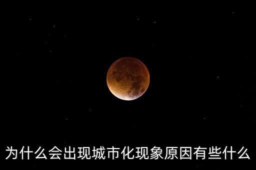 為什么會(huì)出現(xiàn)城市化現(xiàn)象原因有些什么