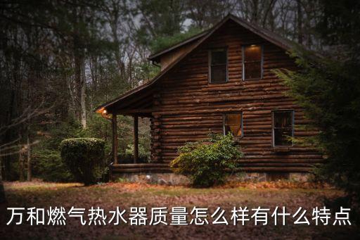 萬和燃?xì)鉄崴髻|(zhì)量怎么樣有什么特點