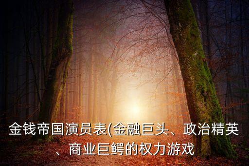 金錢帝國(guó)演員表(金融巨頭、政治精英、商業(yè)巨鱷的權(quán)力游戲