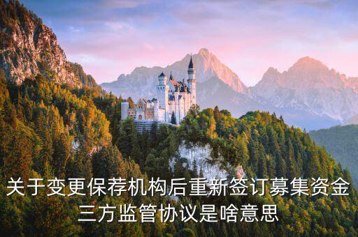 關于變更保薦機構后重新簽訂募集資金三方監(jiān)管協(xié)議是啥意思