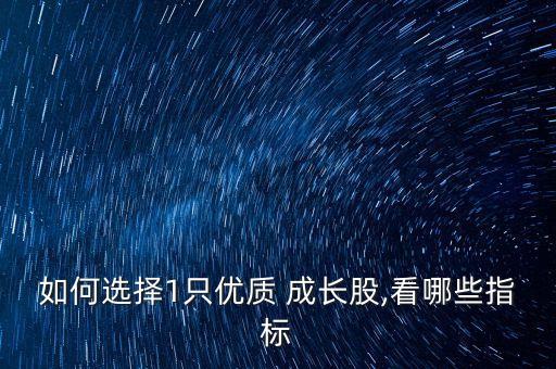 如何選擇1只優(yōu)質(zhì) 成長股,看哪些指標
