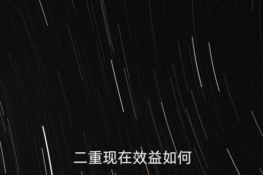  二重現(xiàn)在效益如何