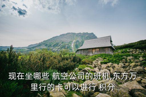 現在坐哪些 航空公司的班機,東方萬里行的卡可以進行 積分
