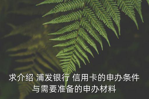 求介紹 浦發(fā)銀行 信用卡的申辦條件與需要準備的申辦材料