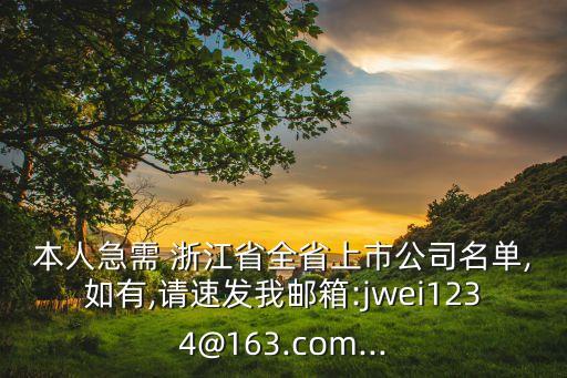 本人急需 浙江省全省上市公司名單,如有,請(qǐng)速發(fā)我郵箱:jwei1234@163.com...
