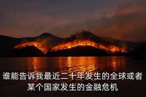 誰(shuí)能告訴我最近二十年發(fā)生的全球或者某個(gè)國(guó)家發(fā)生的金融危機(jī)