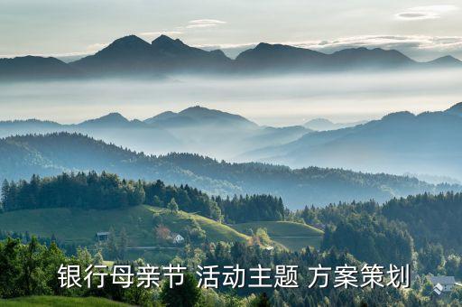  銀行母親節(jié) 活動主題 方案策劃