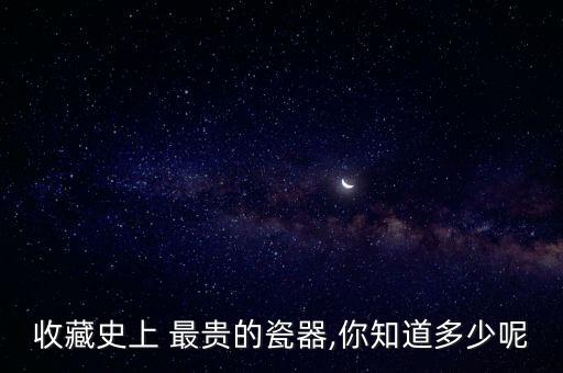 收藏史上 最貴的瓷器,你知道多少呢