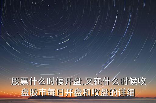 股票什么時(shí)候開(kāi)盤,又在什么時(shí)候收盤股市每日開(kāi)盤和收盤的詳細(xì)
