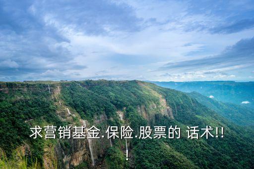 求營(yíng)銷基金.保險(xiǎn).股票的 話術(shù)!!!