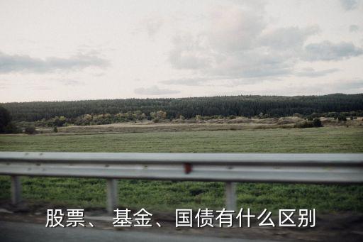 股票、 基金、國(guó)債有什么區(qū)別