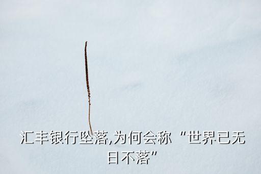  匯豐銀行墜落,為何會稱“世界已無日不落”
