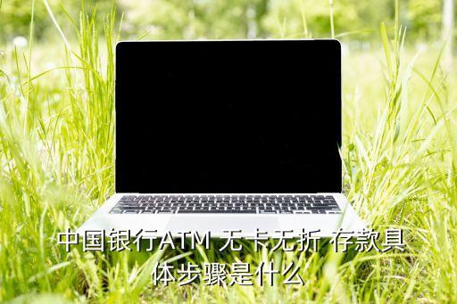  中國銀行ATM 無卡無折 存款具體步驟是什么