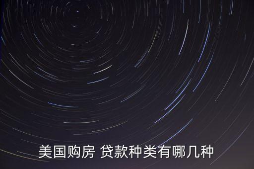 美國(guó)購(gòu)房 貸款種類有哪幾種