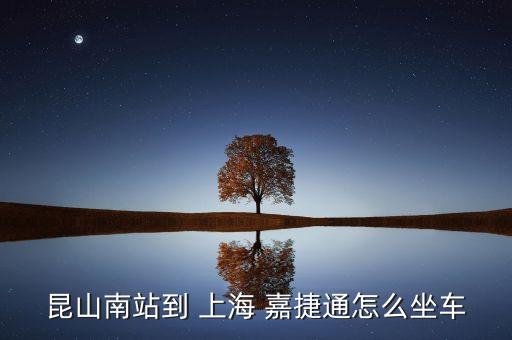 昆山南站到 上海 嘉捷通怎么坐車