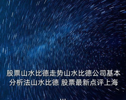  股票山水比德走勢山水比德公司基本 分析法山水比德 股票最新點評上海...
