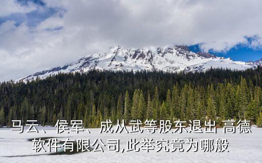 馬云、侯軍、成從武等股東退出 高德軟件有限公司,此舉究竟為哪般