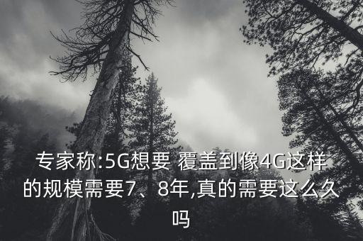 專家稱:5G想要 覆蓋到像4G這樣的規(guī)模需要7、8年,真的需要這么久嗎
