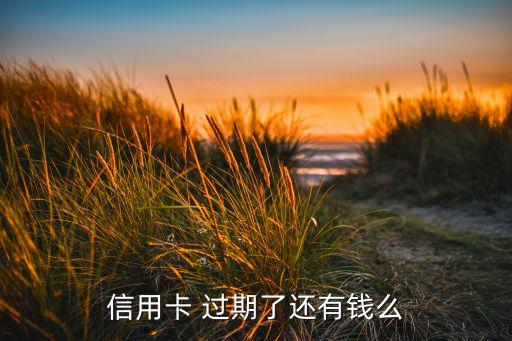 信用卡 過(guò)期了還有錢(qián)么