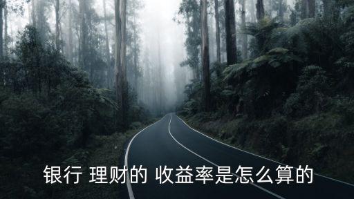  銀行 理財(cái)?shù)?收益率是怎么算的