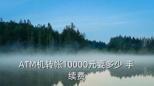 ATM機轉帳10000元要多少 手續(xù)費